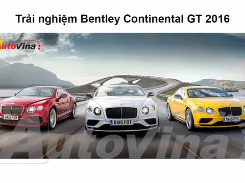 Trải nghiệm Bentley Continental GT và GTC 2016